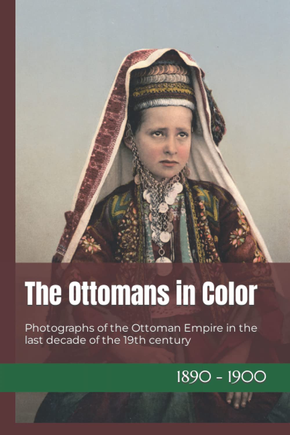 The Ottomans in Color: Photographs of the Ottoman Empire in the last decade of the 19th century (19th Century in Color)