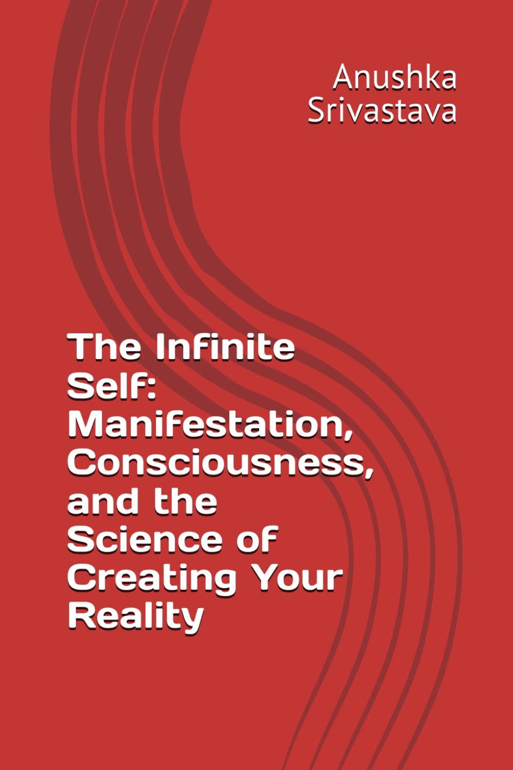The Infinite Self: Manifestation, Consciousness, and the Science of Creating Your Reality