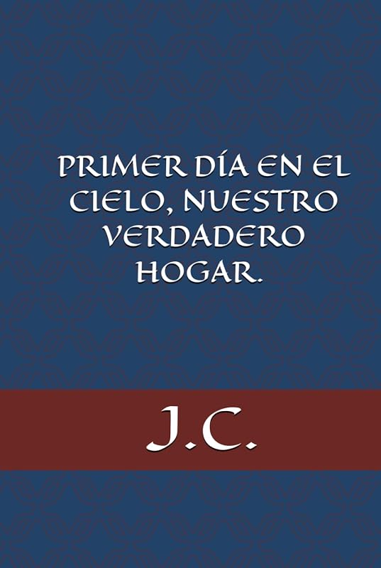 PRIMER DÍA EN EL CIELO, NUESTRO VERDADERO HOGAR. (Spanish Edition)