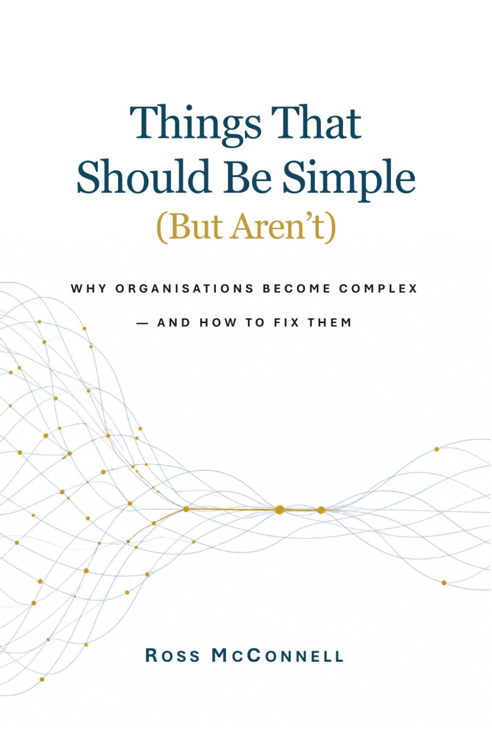 Things That Should Be Simple (But Aren’t): Why organisations become complex — and how to fix them (The Human OS)