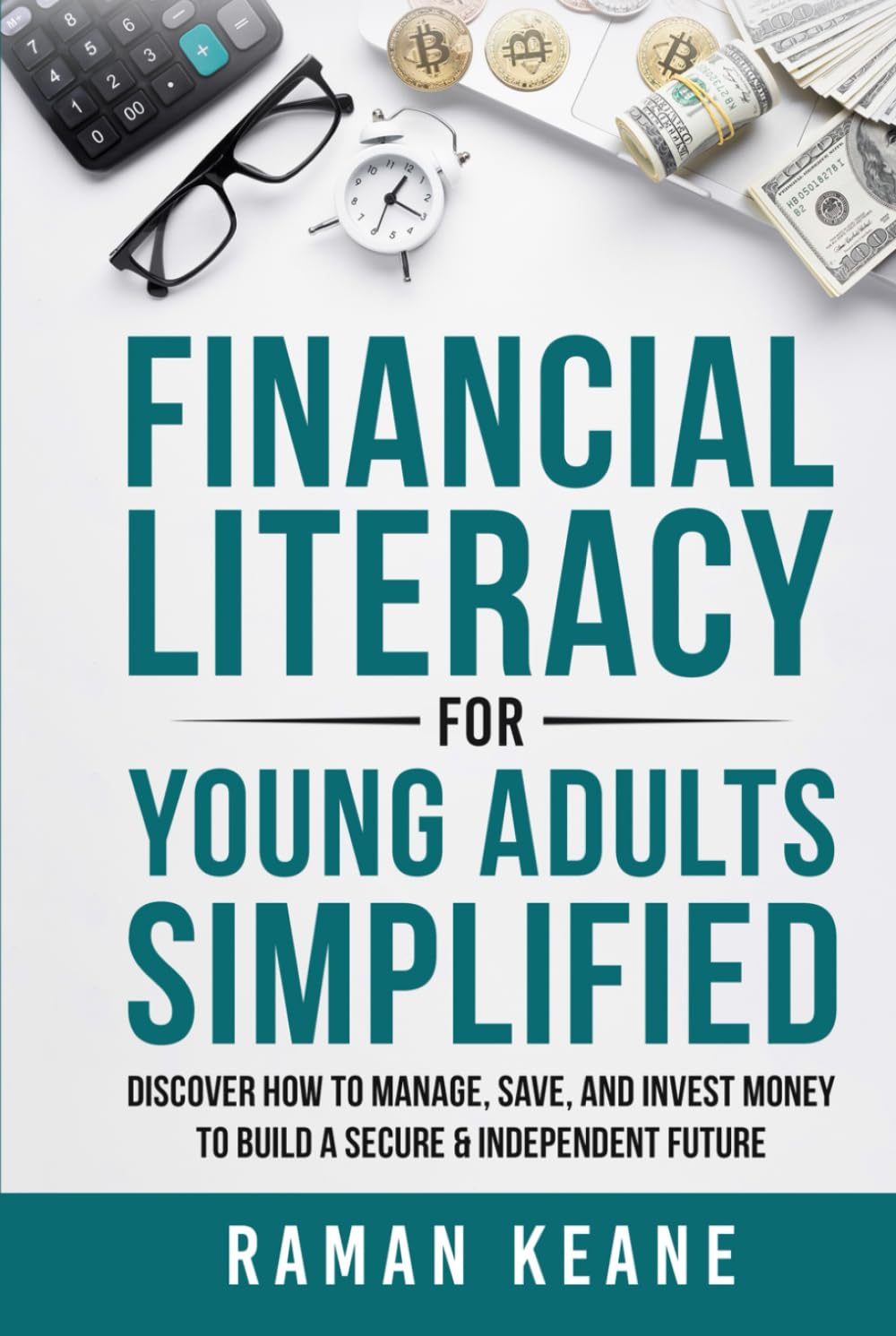 Financial Literacy for Young Adults Simplified: Discover How to Manage, Save, and Invest Money to Build a Secure & Independent Future