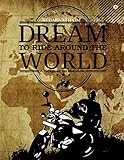 Dream to Ride around the World: A Voyage on my Motorbike