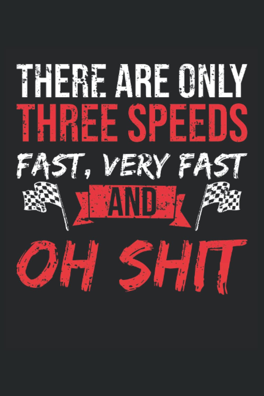 There Are Only The Speeds Fast Very Fast Oh Shit: Journal Diary Notebook with 120 Pages