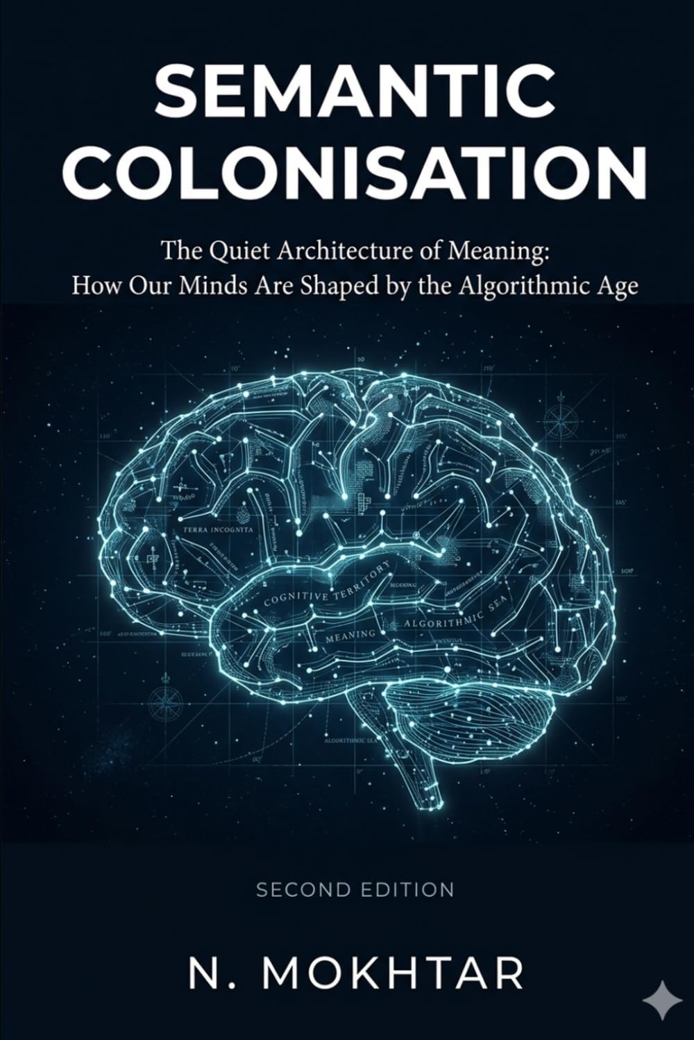 Semantic Colonisation: The Quiet Architecture of Meaning: How Our Minds Are Shaped by the Algorithmic Age (The Colonised Mind)