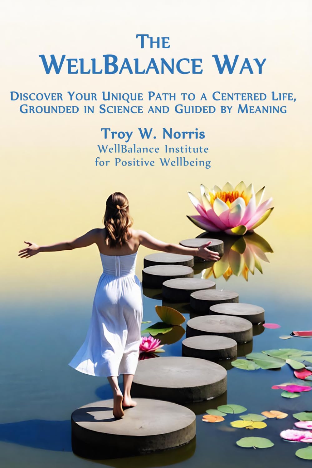 The WellBalance Way: Discover Your Unique Path to a Centered Life, Grounded in Science and Guided by Meaning