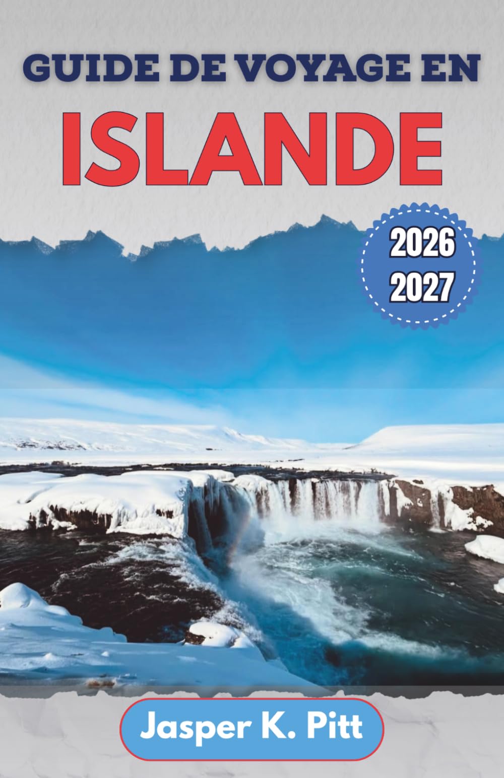 Guide de voyage en Islande 2026-2027: Routes locales, routes glaciaires, observation des aurores boréales, sources thermales, routes panoramiques et ... pour les visiteurs novices et les habitués