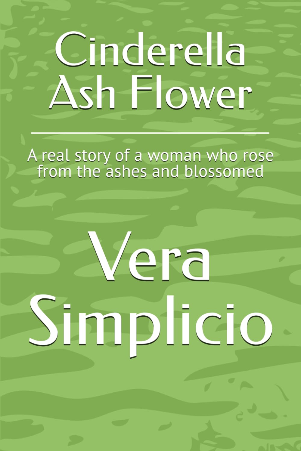 Cinderella Ash Flower: A real story of a woman who rose from the ashes and blossomed