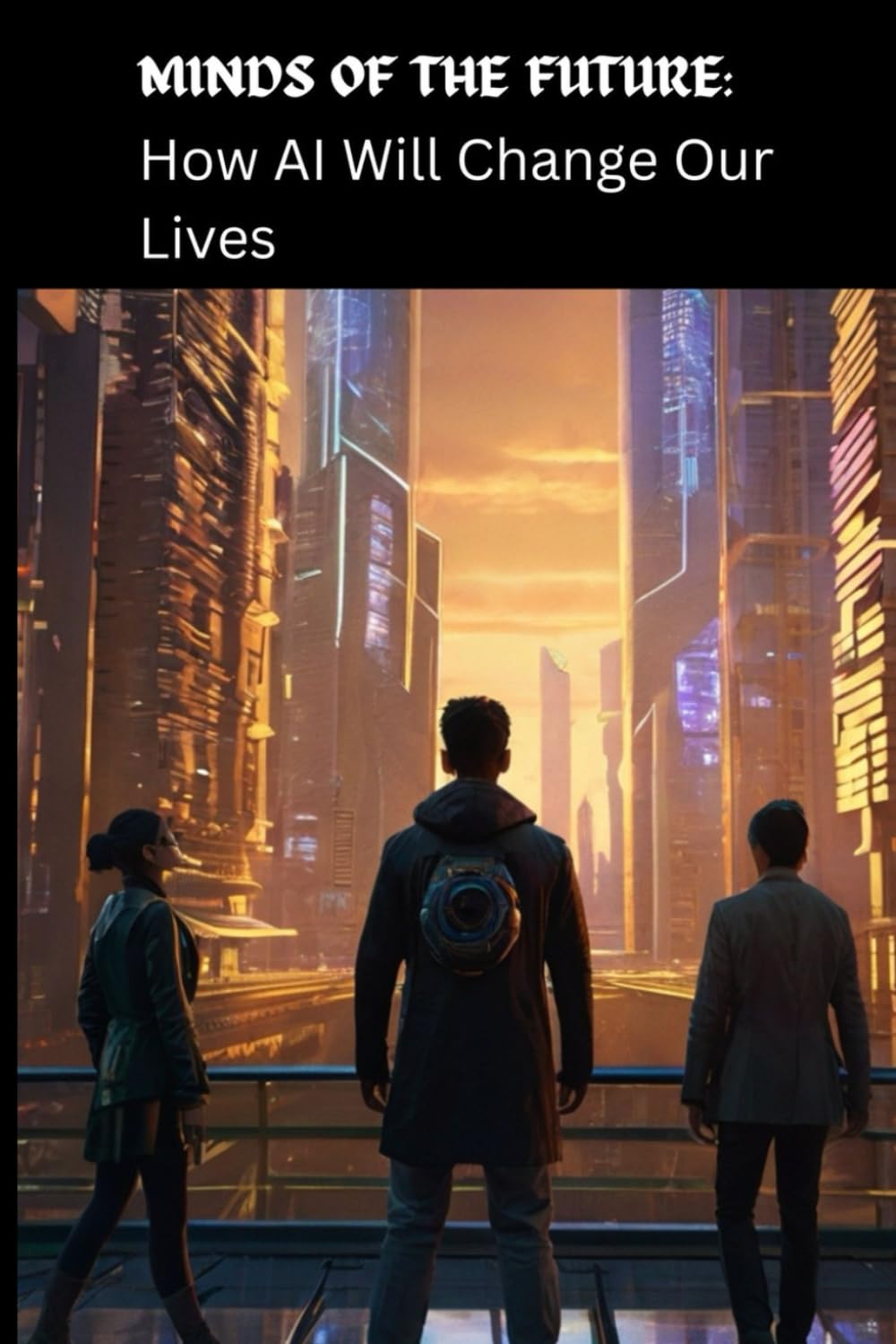 MINDS OF THE FUTURE: How AI Will Change Our Lives
