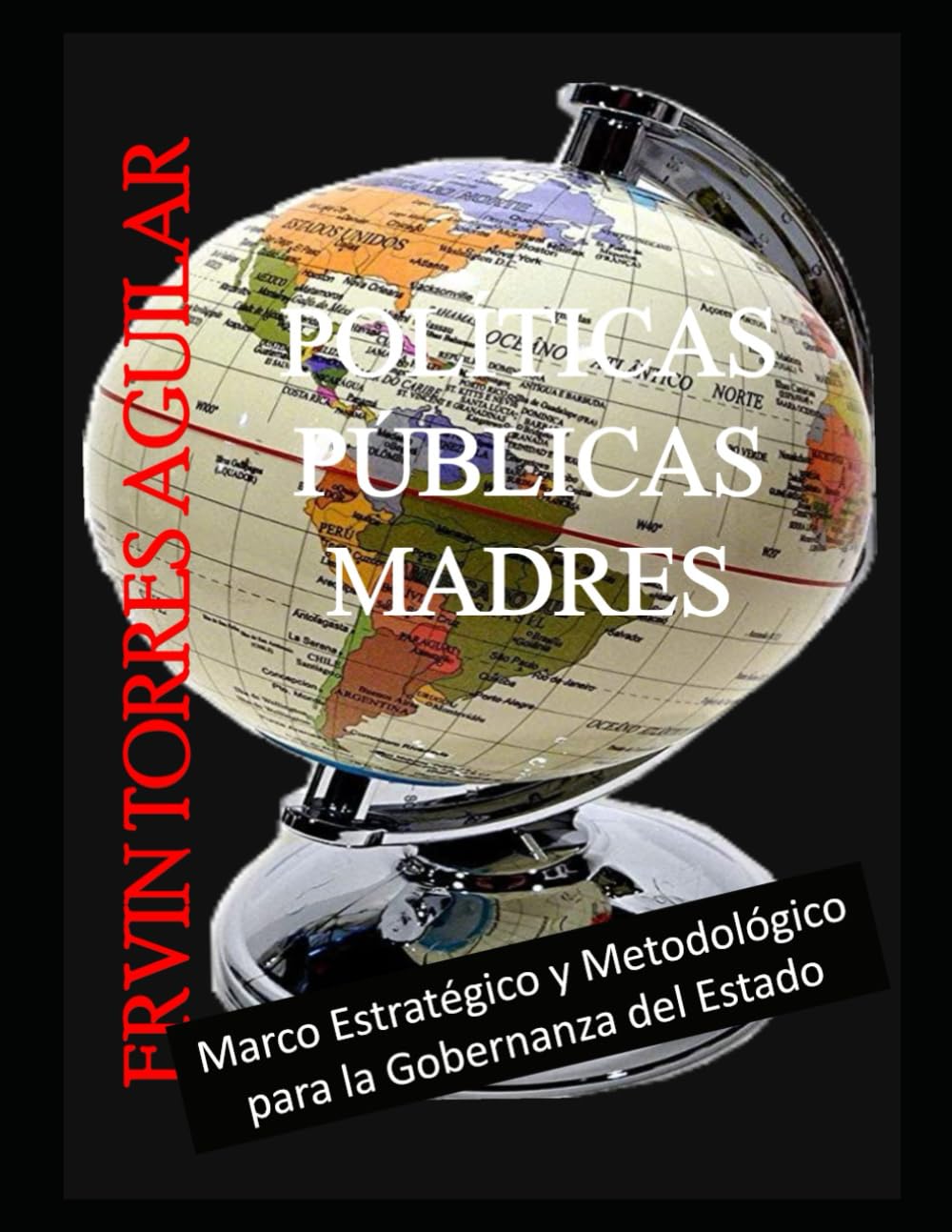 POLÍTICAS PÚBLICAS MADRES: Marco Estratégico y Metodológico para la Gobernanza del Estado (Ciencia de las Políticas)