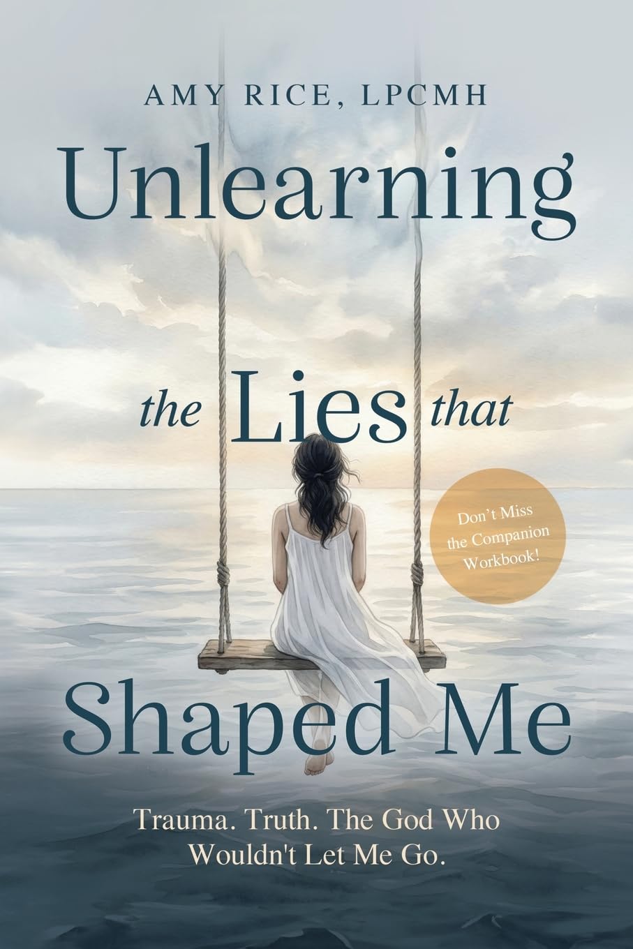 Unlearning the Lies That Shaped Me: Trauma. Truth. The God Who Wouldn't Let Me Go.