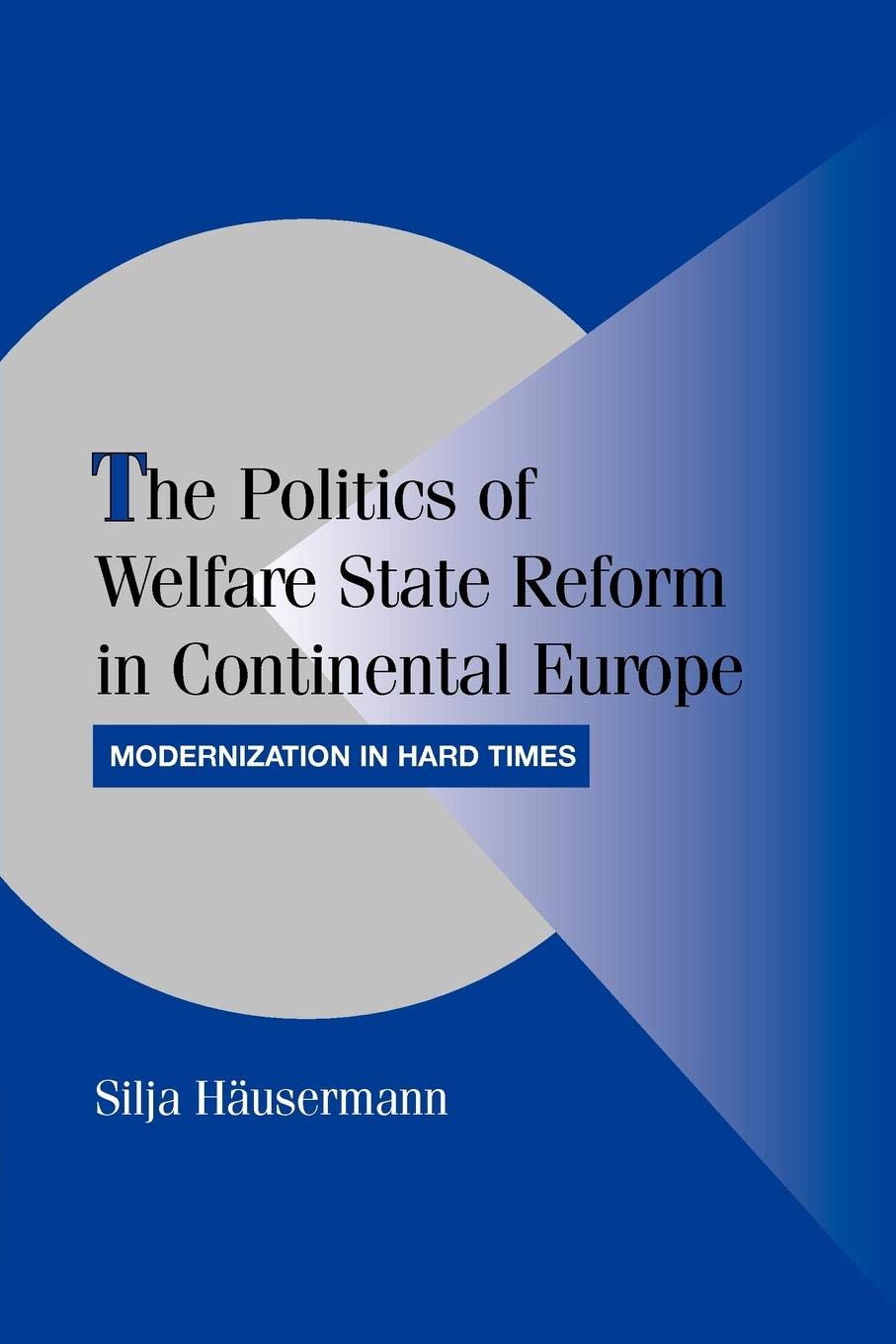 The Politics of Welfare State Reform in Continental Europe: Modernization in Hard Times (Cambridge Studies in Comparative Politics)