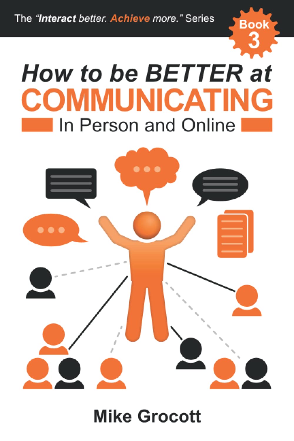 How to be BETTER at COMMUNICATING: In Person and Online (Interact better. Achieve more.)