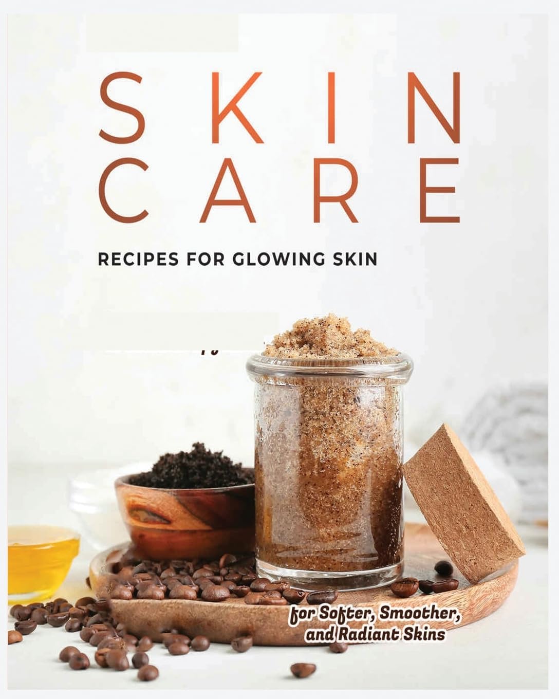 Natural Skin Care Recipes for Glowing Skin: Organic Solutions for Healthy, Radiant Complexions