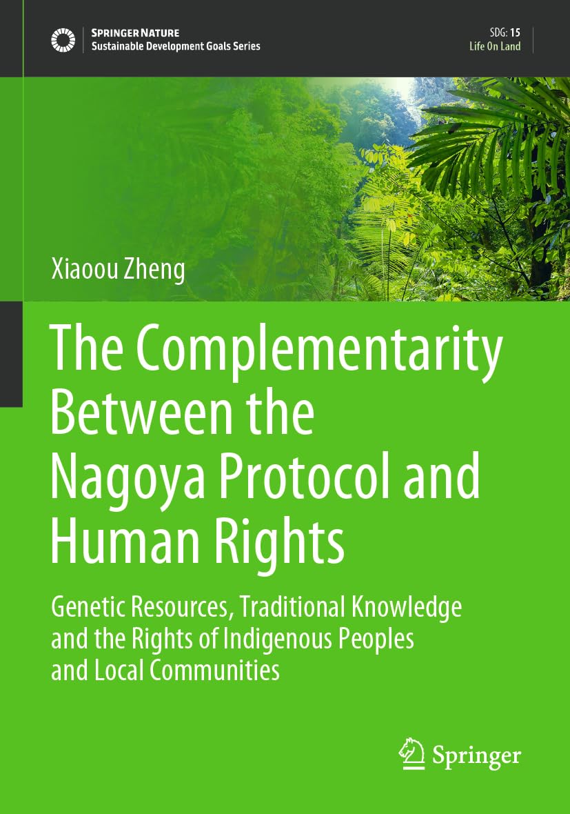 The Complementarity Between the Nagoya Protocol and Human Rights: Genetic Resources, Traditional Knowledge and the Rights of Indigenous Peoples and ... (Sustainable Development Goals Series)
