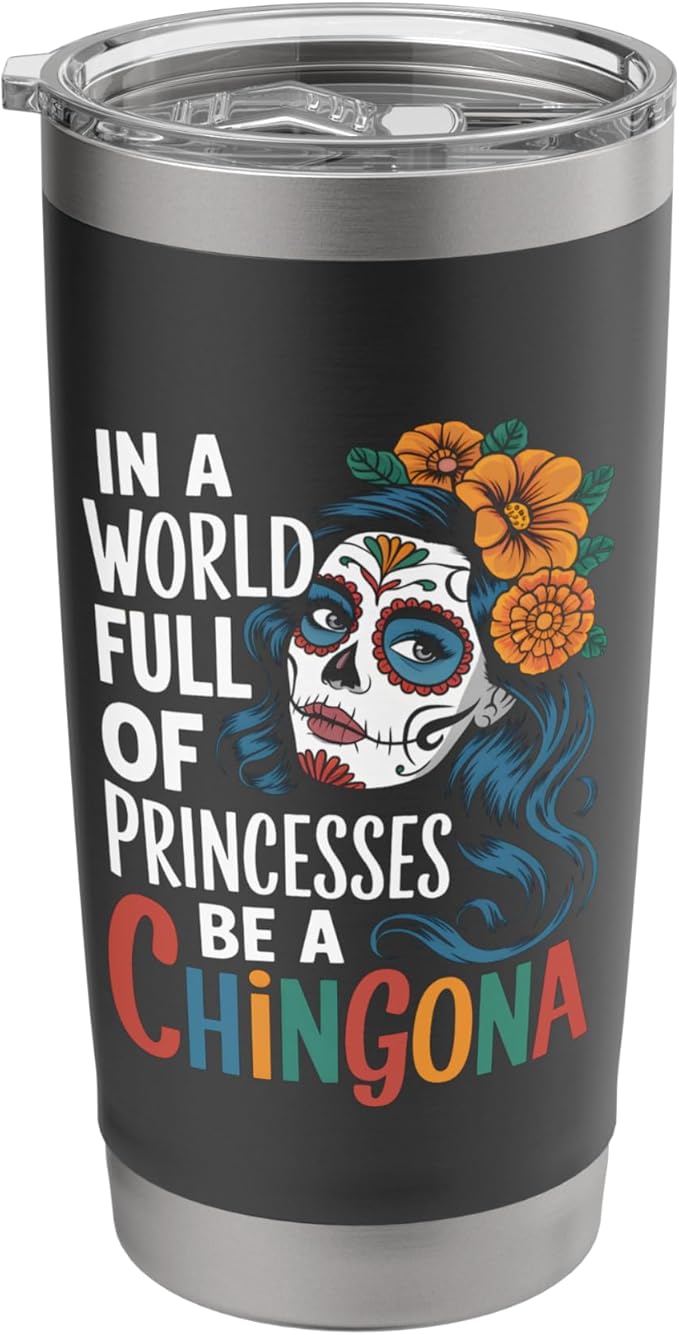 In A World Full Of Princesses Be A Chingona De Los Muertos Stainless Steel Insulated Tumbler