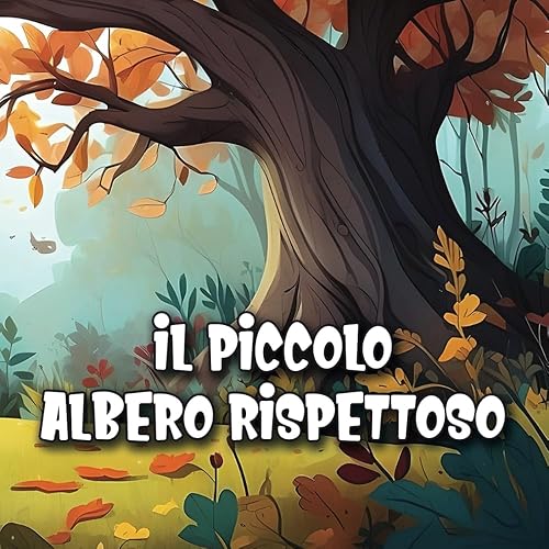 IL PICCOLO ALBERO RISPETTOSO: Il rispetto è il nutrimento per un cuore sano. Quando rispettiamo gli altri, riceviamo amore e amicizia in cambio.