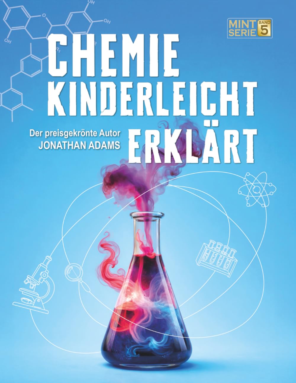 Chemie Kinderleicht Erklärt: Visueller MINT-Lernleitfaden für Kinder: Periodensystem, Atome und chemische Reaktionen (8–14 Jahre) (MINT für schlaue Kids – Kinderleicht erklärt)