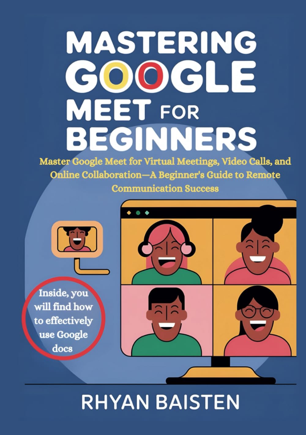 Mastering Google Meet For Beginners: Master Google Meet for Virtual Meetings, Video Calls, and Online Collaboration – A Beginner's Guide to Remote Communication Success