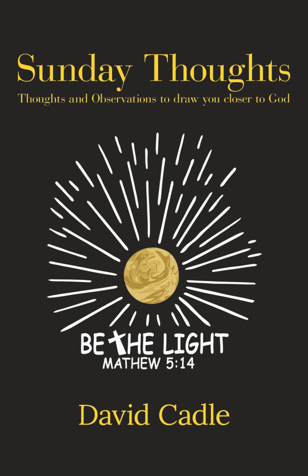 Sunday Thoughts: Thoughts and Observations to draw you closer to God
