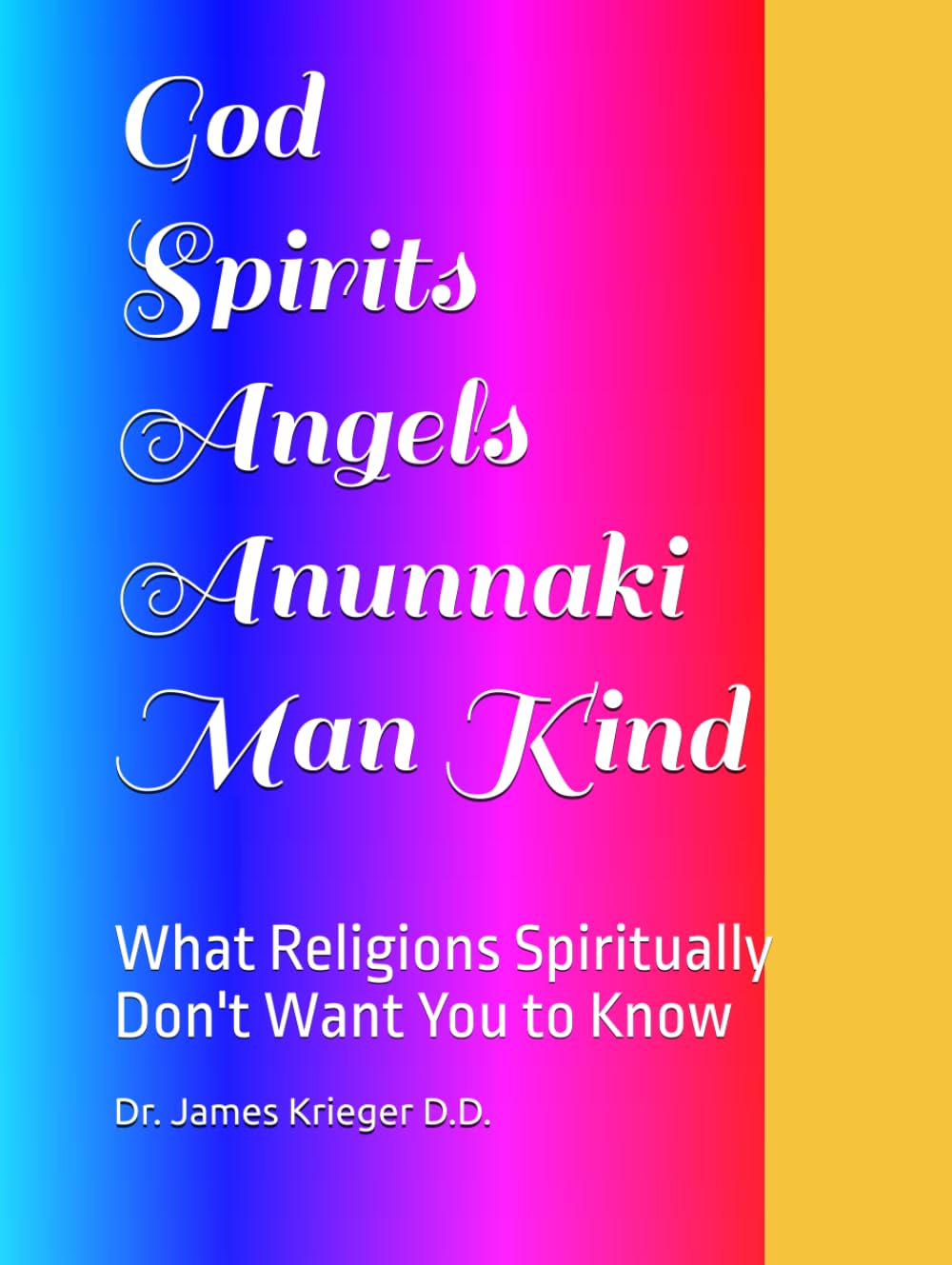 God Spirits Angels and Man Kind: What Religions Spiritually Don't Want You to Know