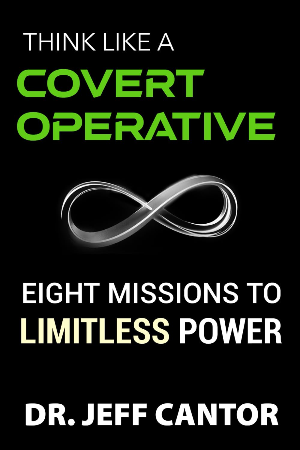 THINK LIKE A COVERT OPERATIVE: EIGHT MISSIONS TO LIMITLESS POWER