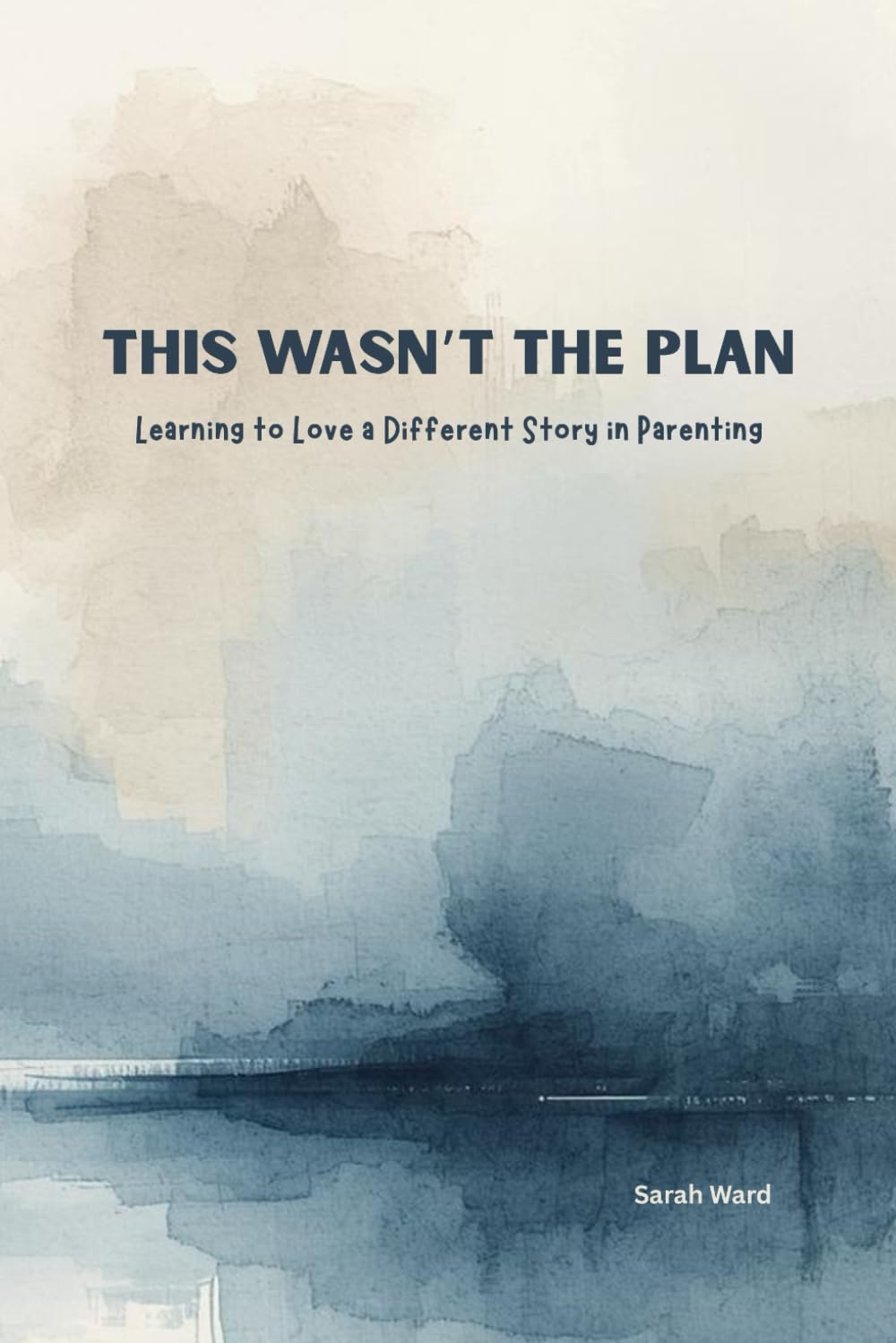 This Wasn't the Plan: Learning to Love a Different Story in Parenting (Still Holy, Still Hard)