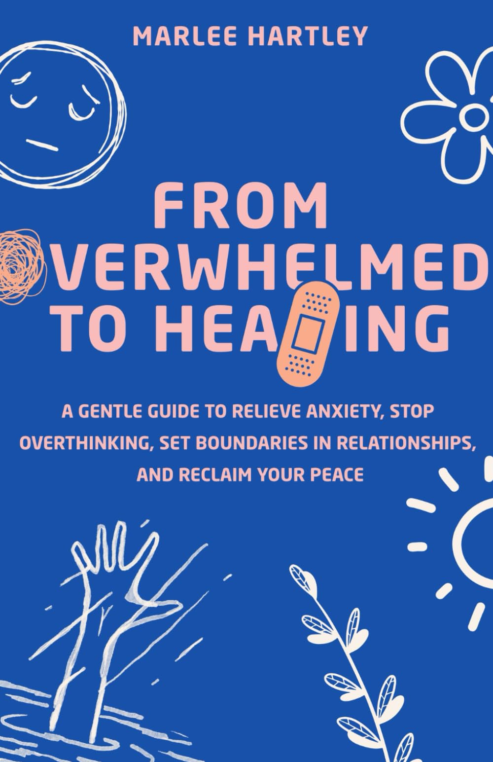 From Overwhelmed to Healing: A Gentle Guide to Relieve Anxiety, Stop Overthinking, Set Boundaries in Relationships, and Reclaim Your Peace