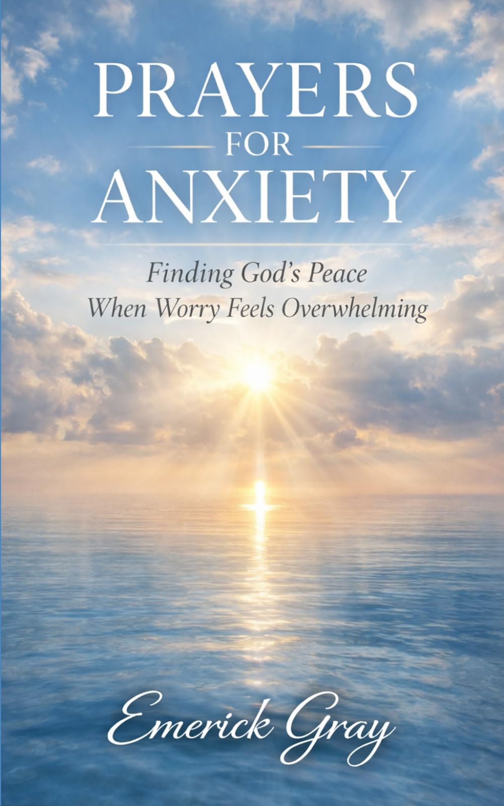 Prayers for Anxiety: Finding God’s Peace When Worry Feels Overwhelming