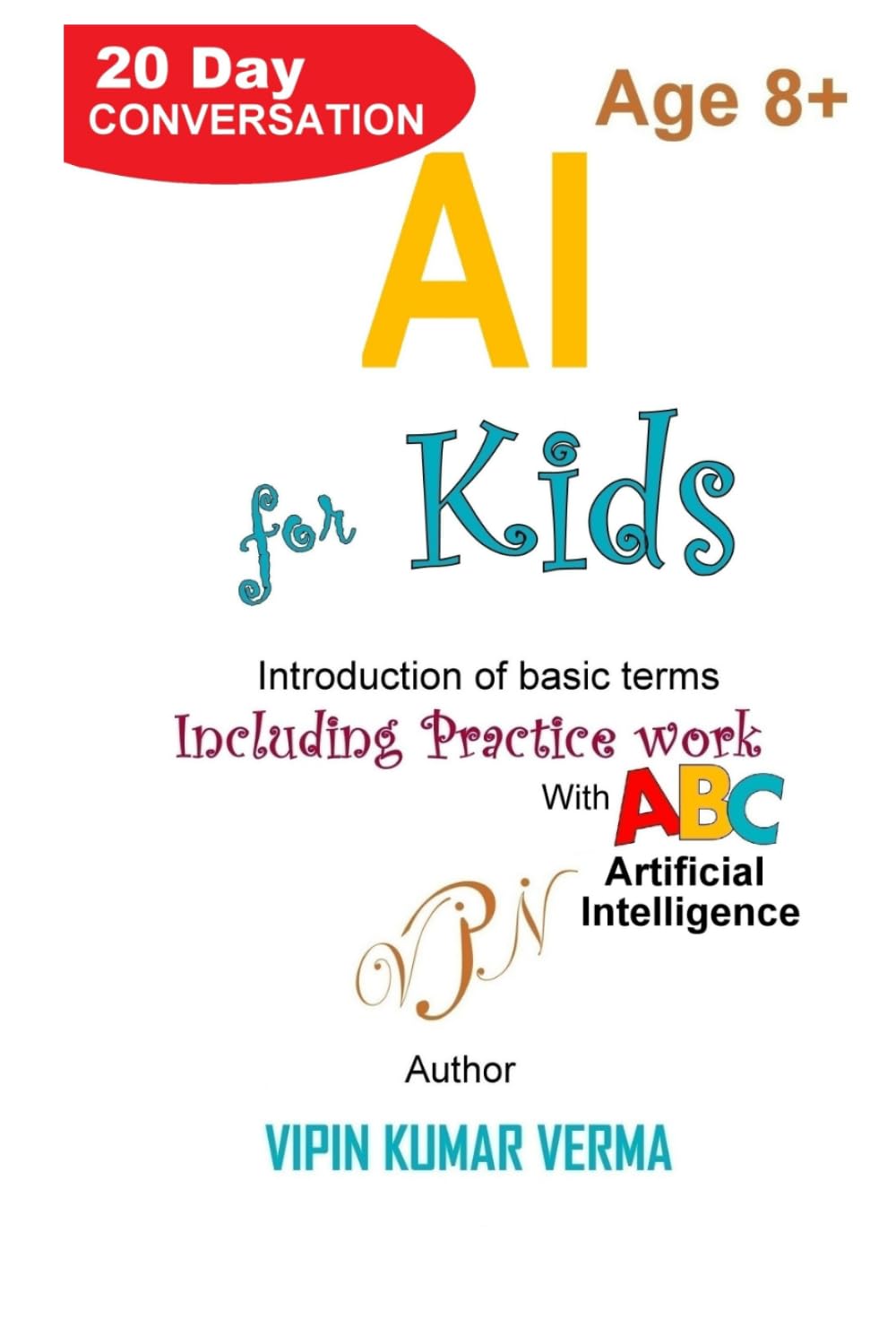 AI For Kids: A 20-Day Conversation Introducing Basic Artificial Intelligence Terms and Concepts.
