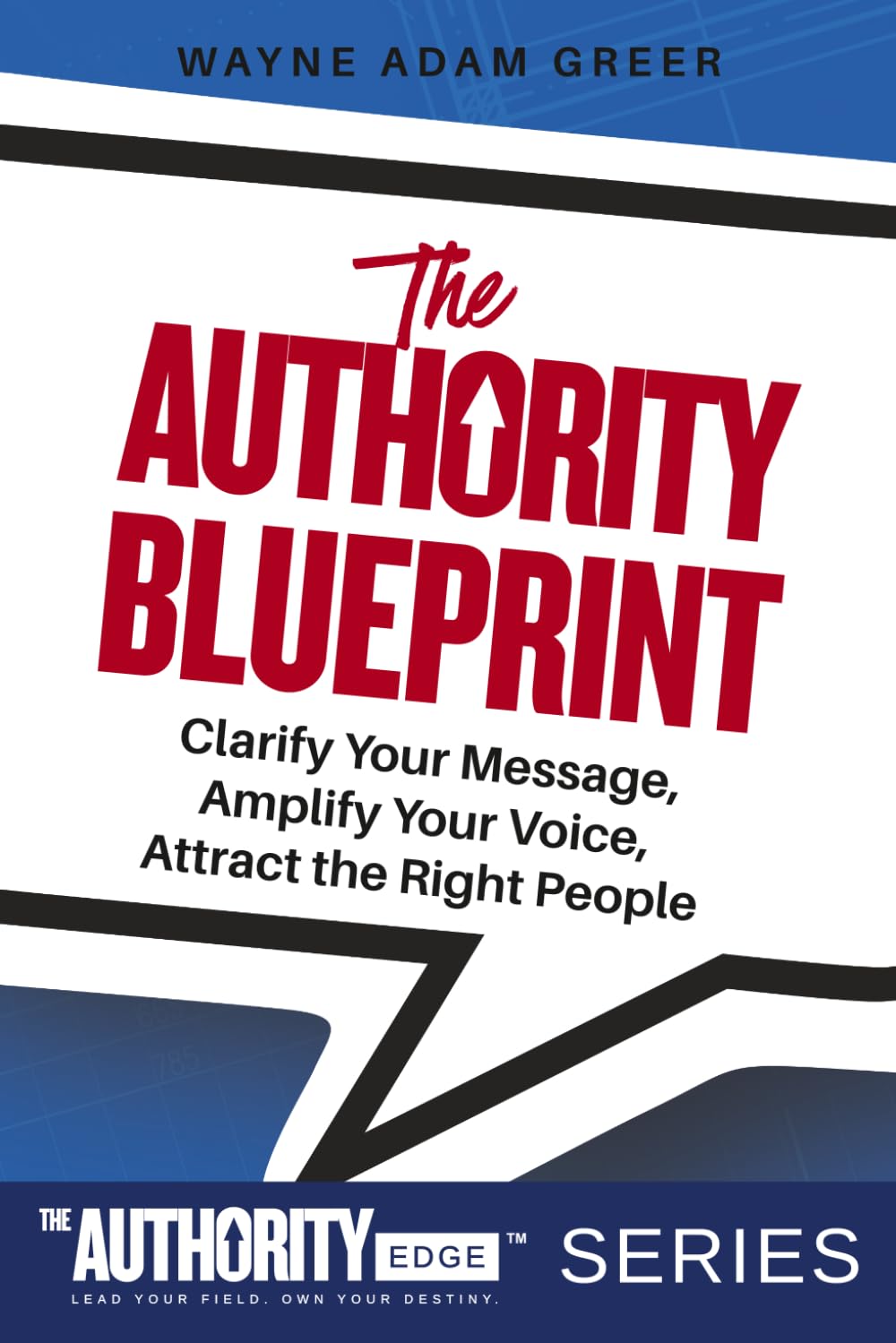 The Authority Blueprint: Clarify Your Message, Amplify Your Voice, Attract the Right People: 1 (The Authority Edge™ Series: Blueprint. Tools. Action. Legacy.)