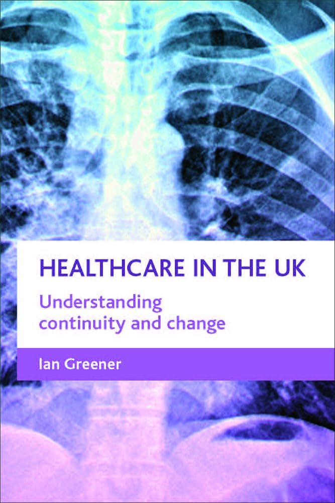 Healthcare in the UK: Understanding continuity and change By Ian Greener