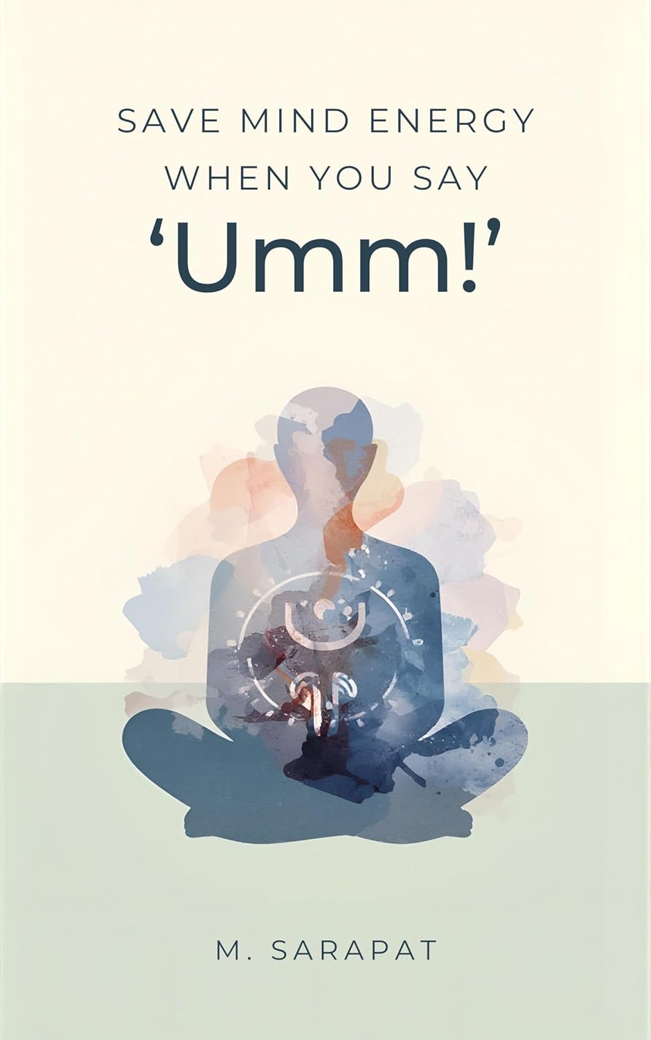 Save Mind Energy When You Say “Umm!”: How to Stop Reacting, Protect Your Mental Energy, and Let Awareness Lead      Kindle Edition