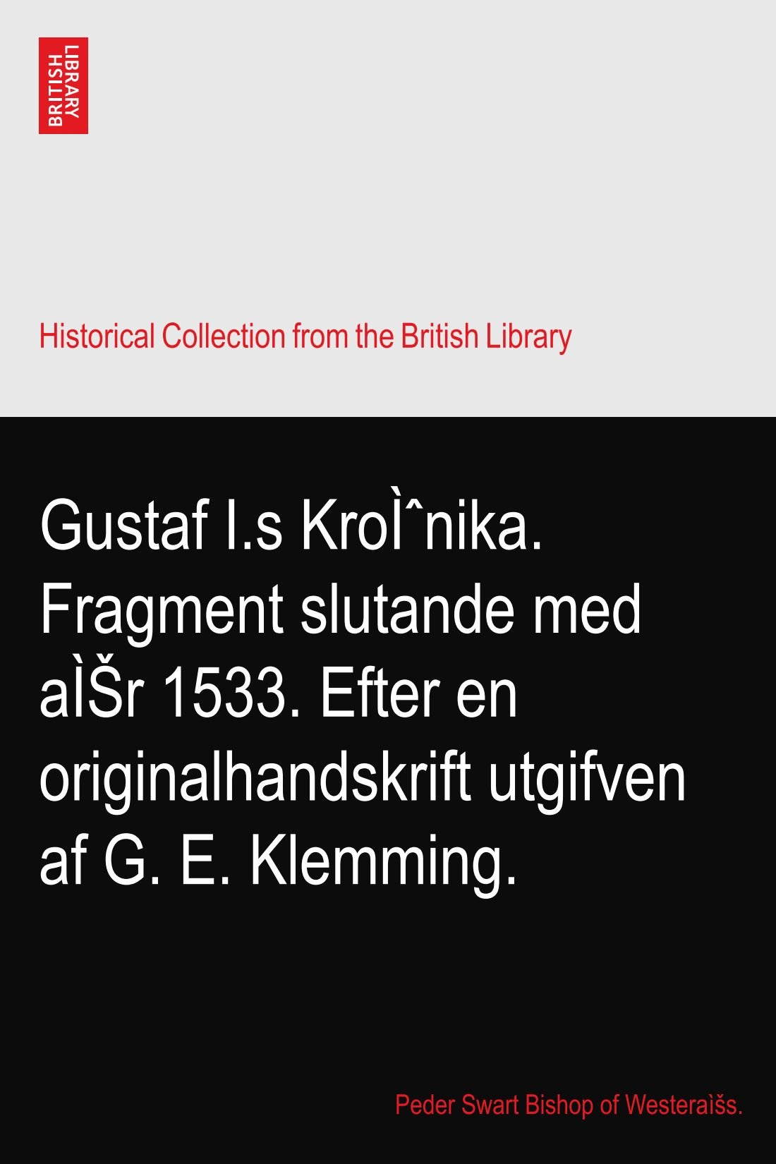 Gustaf I.s KroÌˆnika. Fragment slutande med aÌŠr 1533. Efter en originalhandskrift utgifven af G. E. Klemming.