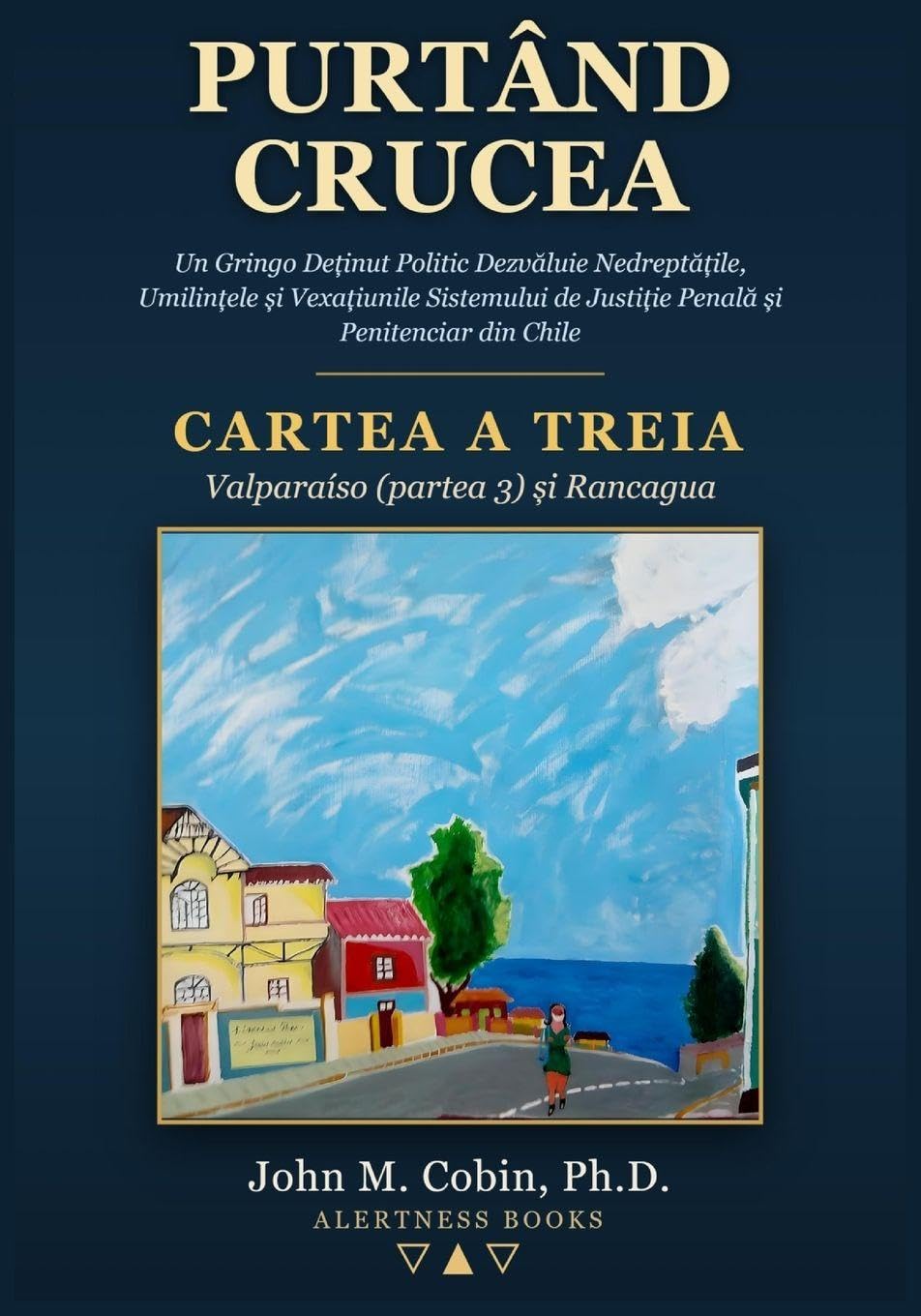 Purtând Crucea - Cartea 3: Un Gringo De¿inut Politic Dezv¿luie Nedrept¿¿ile, Umilin¿ele ¿i Vexa¿iunile Sistemului de Justi¿ie Penal¿ ¿i Penitenciar din Chile