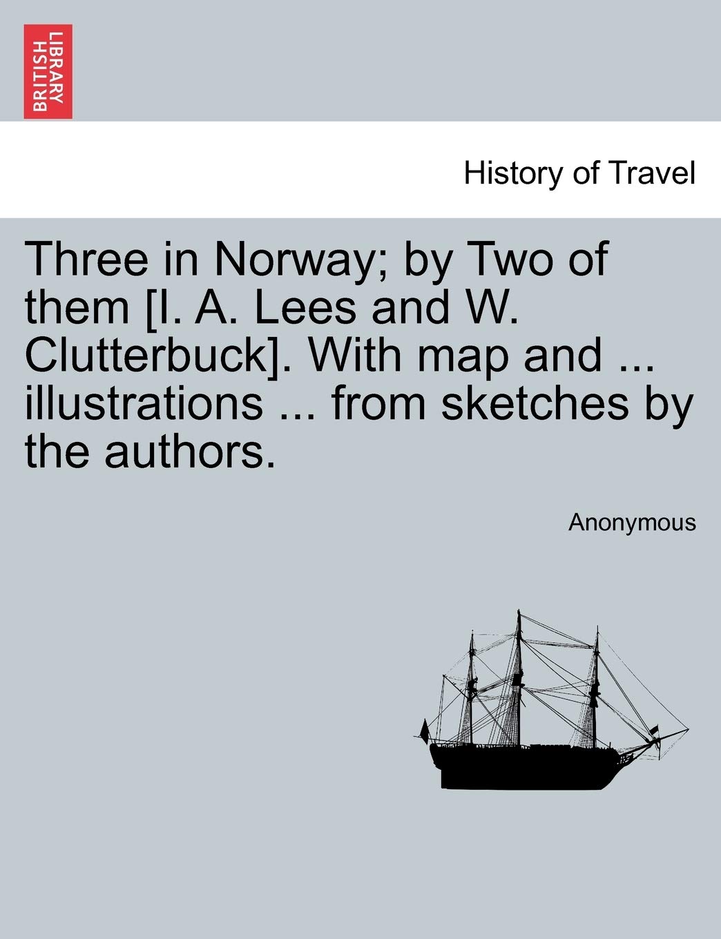 British Library, Historical Print Editions Three In Norway; By Two Of Them [I. A. Lees And W. Clutterbuck]. With Map And Illustrations From Sketches By The Authors. Third Edition.