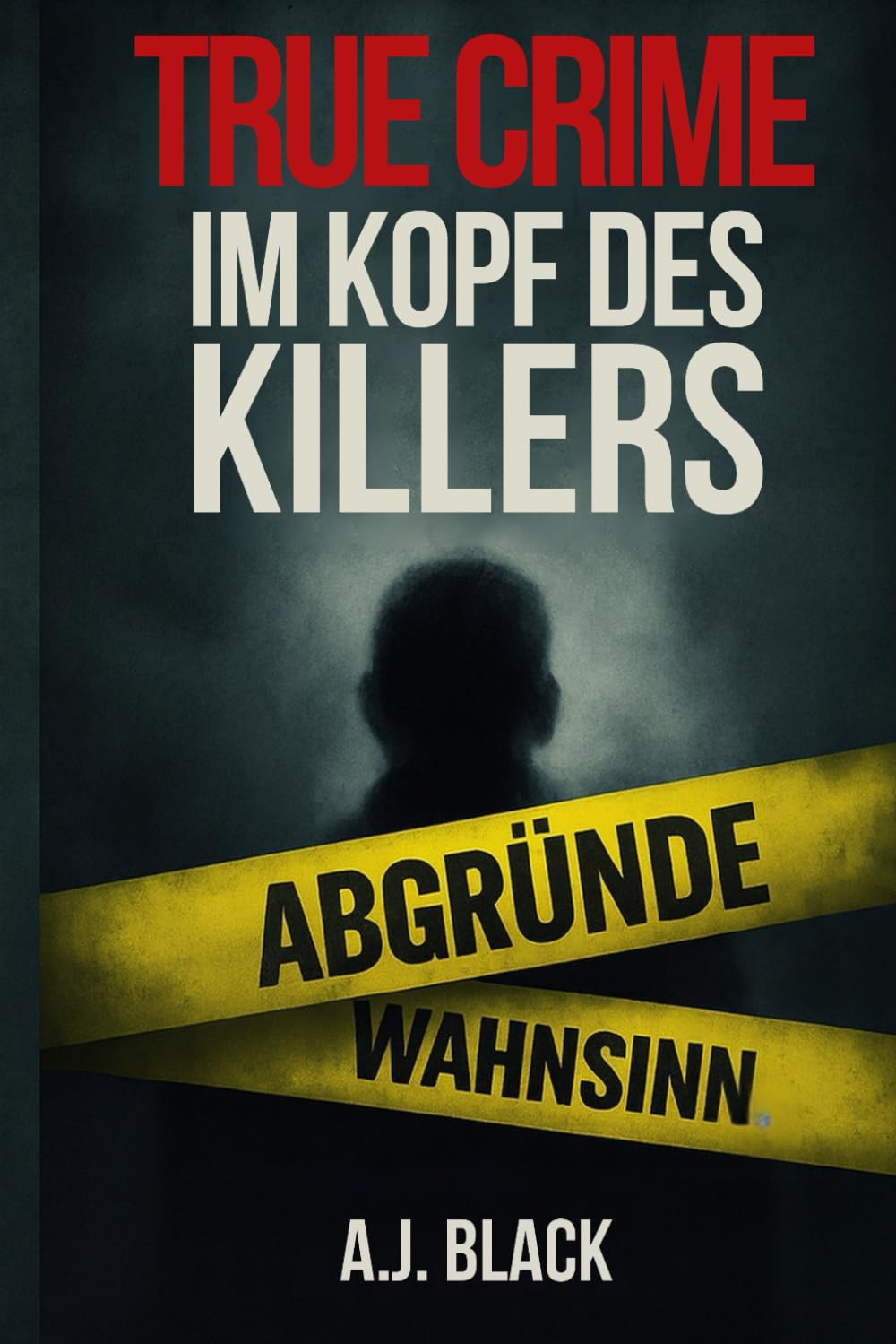 TRUE CRIME Im Kopf des Killers: Was im Kopf eines Killers wirklich vorgeht (Die dunkle Welt der True-Crime-Stories)