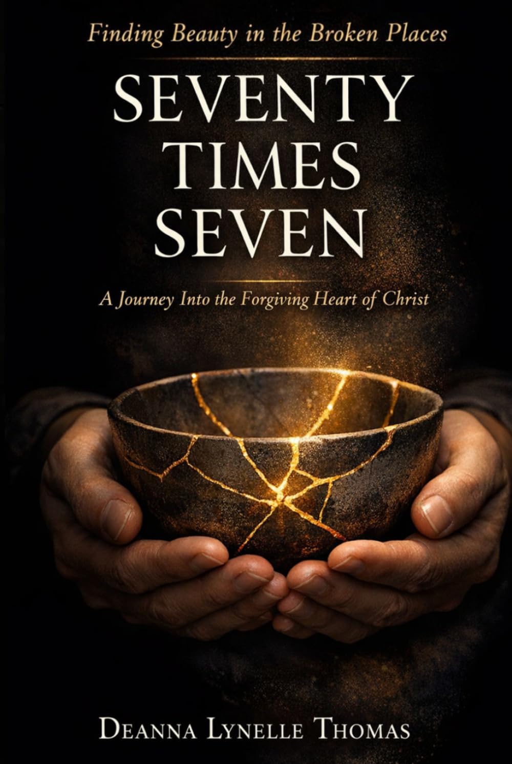 SEVENTY TIMES SEVEN: A Journey Into the Forgiving Heart of Christ (Unstrung Beauty Collection)