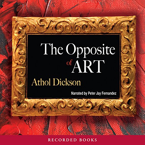 The Opposite of Art (Audible Audio Edition) Athol Dickson