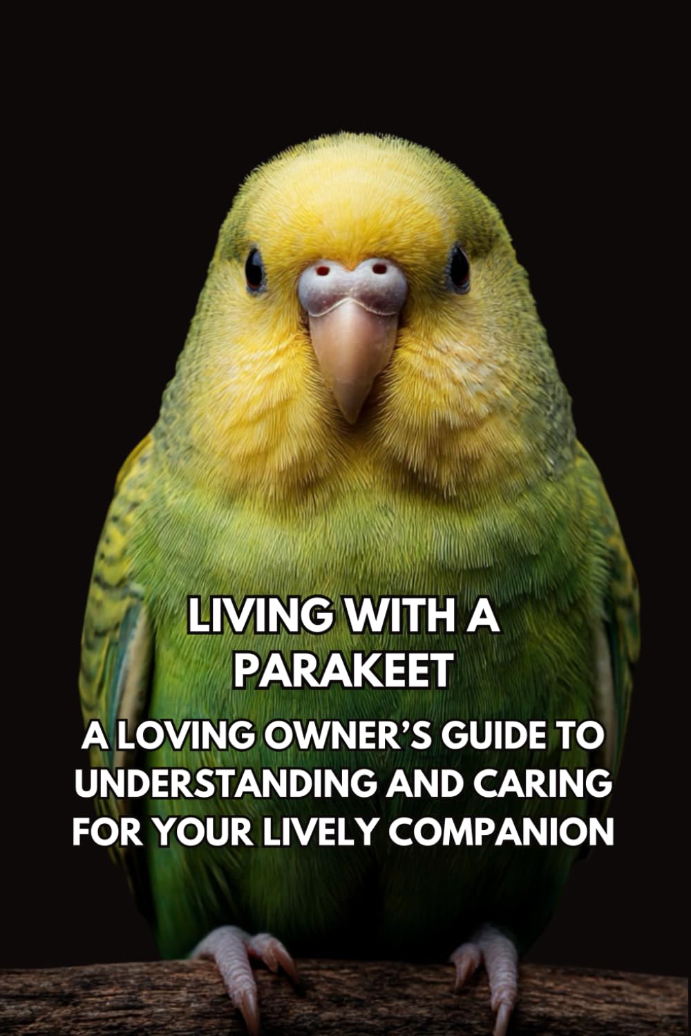 Living With A Parakeet: A Loving Owner’s Guide To Understanding And Caring For Your Lively Companion      Paperback – December 14, 2025