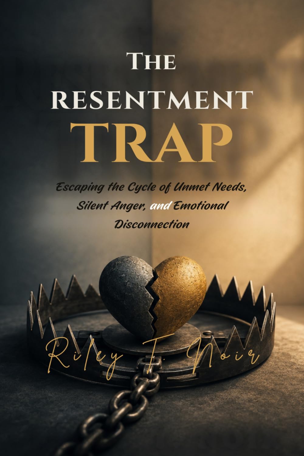 The Resentment Trap: Escaping the Cycle of Unmet Needs, Silent Anger, and Emotional Disconnection