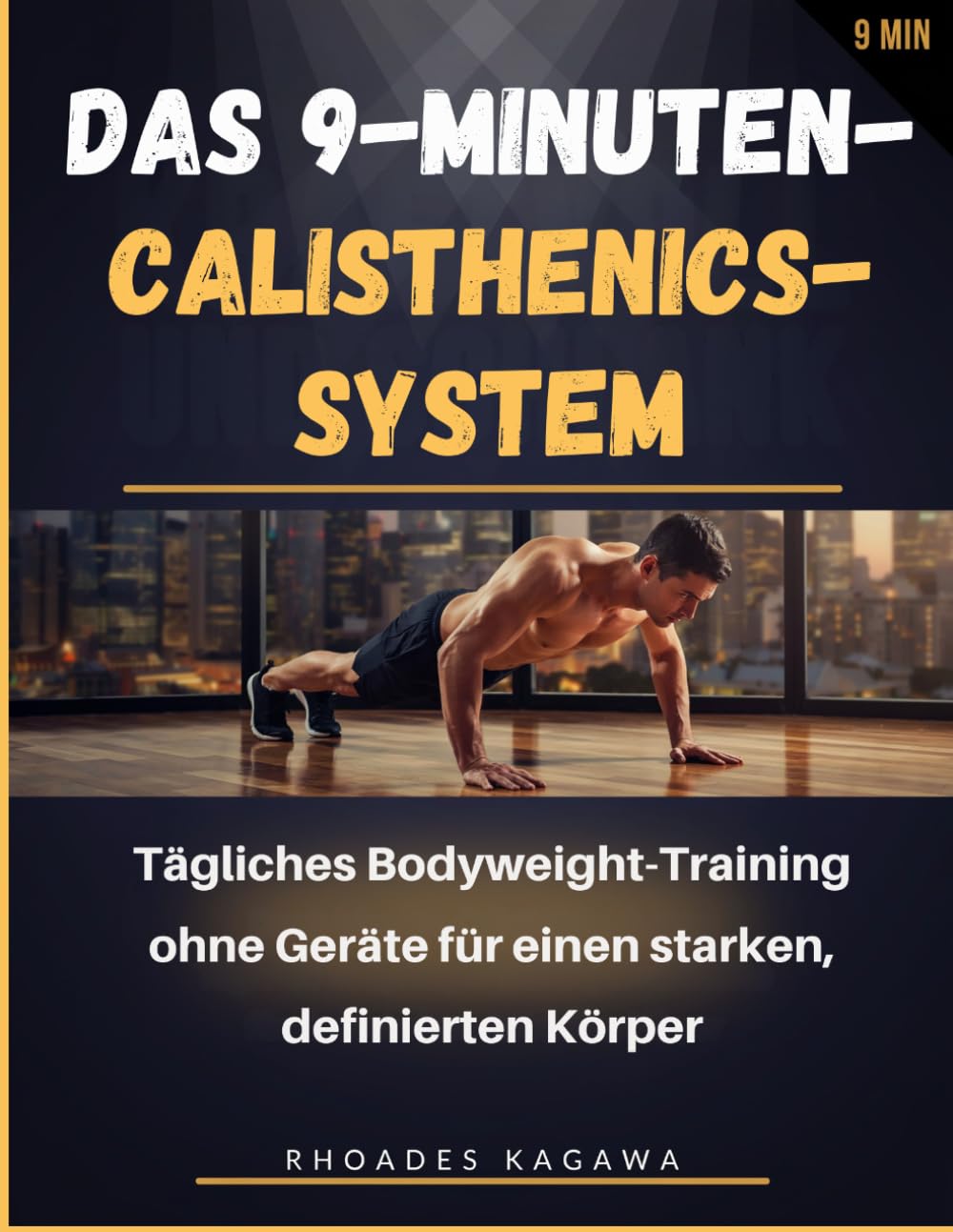 Das 9-Minuten-Calisthenics-System: Tägliches Bodyweight-Training ohne Geräte für einen starken, definierten Körper