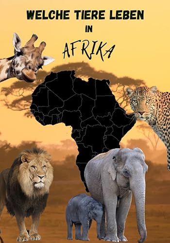 Welche Tiere leben in Afrika, Tierbuch für Kinder, hochwertige Tierbilder, Kinderbuch mit Tieren aus Afrika,: Kindertierbuch, 15 wichtige Fakten zu den Tieren aus Afrika, Tiere aus Afrika