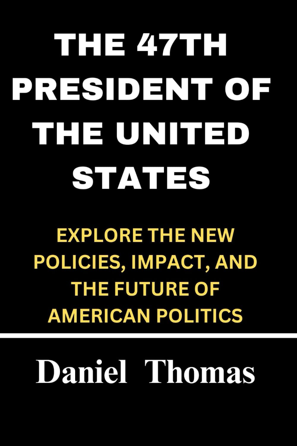 THE 47TH PRESIDENT OF THE UNITED STATES: EXPLORE THE NEW POLICIES, IMPACT, AND THE FUTURE OF AMERICAN POLITICS (Trend Collections)