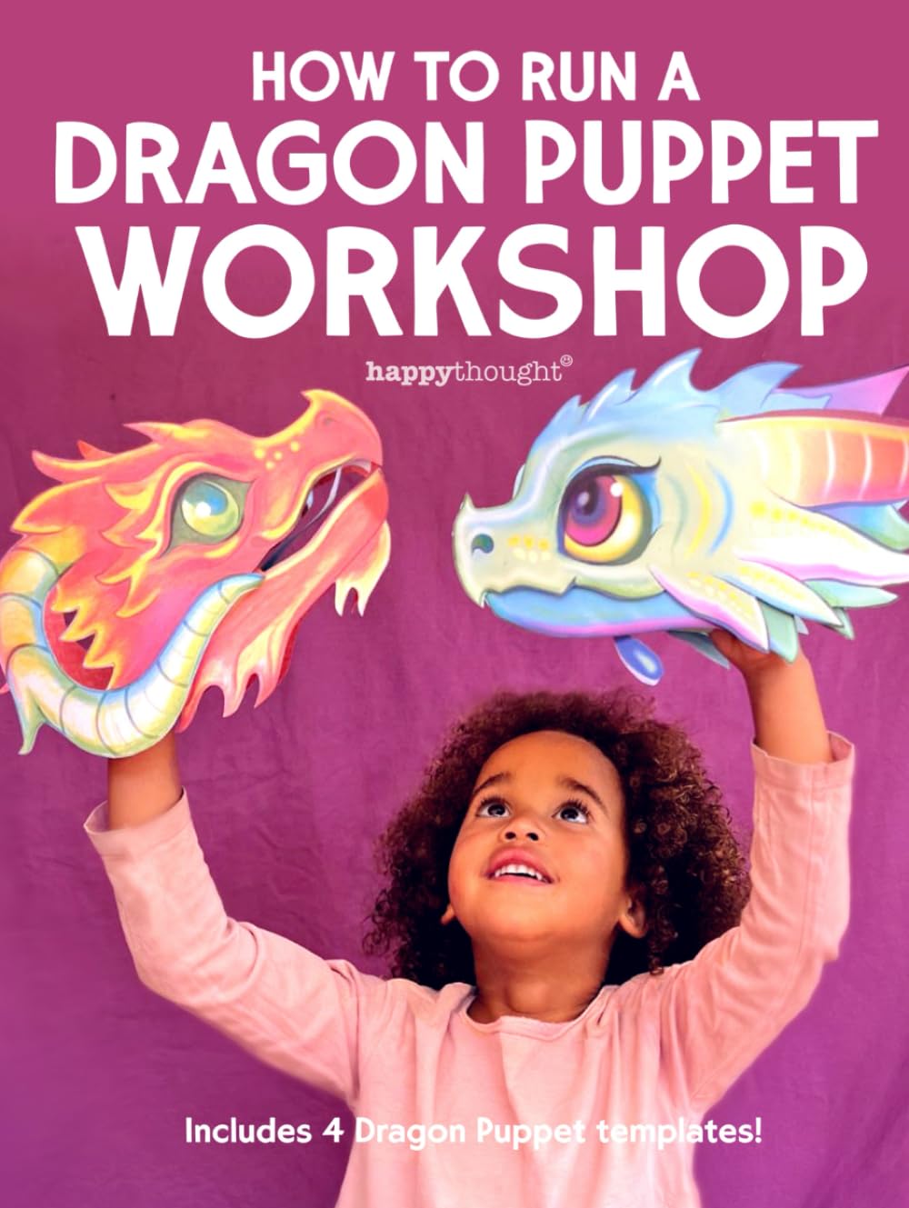 How to run a Dragon puppet workshop: Includes 4 Dragon Puppet templates! (Happythought craft workbooks)