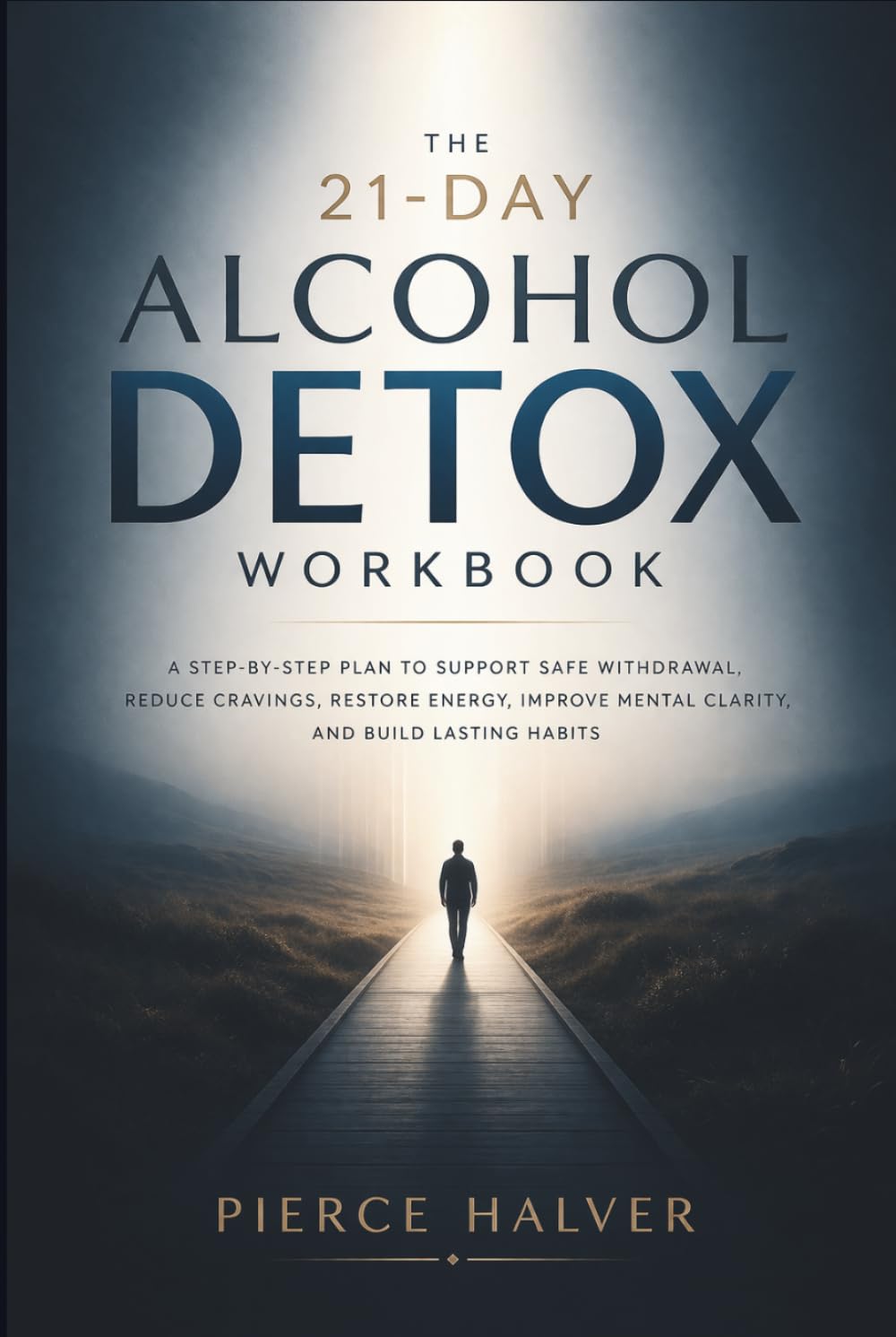 The 21-Day Alcohol Detox Workbook: A Step-by-Step Plan to Support Safe Withdrawal, Reduce Cravings, Restore Energy, Improve Mental Clarity, and Build Lasting Habits