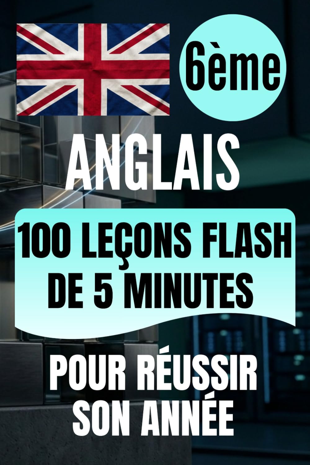 6e Anglais: 100 leçons flash de 5 minutes pour réussir son année