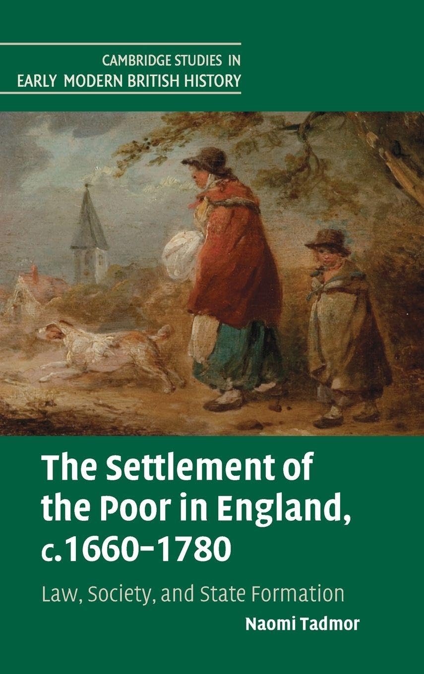 The Settlement of the Poor in England, c.1660–1780: Law, Society, and State Formation (Cambridge Studies in Early Modern British History)