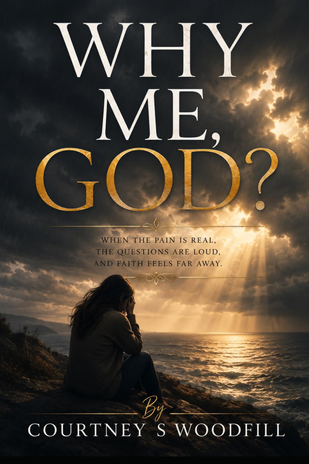 Why Me, God?: Finding God’s Nearness in Pain, Questions, and Healing
