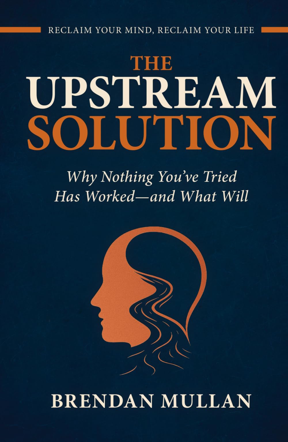 THE UPSTREAM SOLUTION: Why Nothing You’ve Tried Has Worked—and What Will