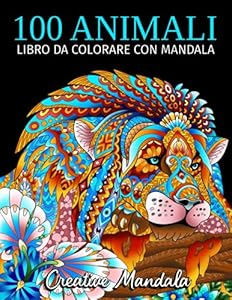 100 Animali da colorare con mandala - Volume 2: Libro da colorare per adulti di 100 pagine con fantastici animali. Libro antistress da colorare per rilassarsi